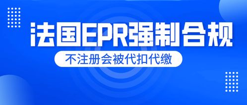 刻不容緩！法國EPR未申報(bào)將面臨代扣代繳，睿容環(huán)保帶來最全專業(yè)解讀